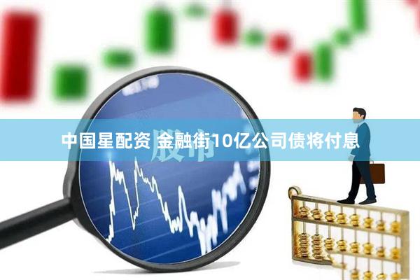 中国星配资 金融街10亿公司债将付息
